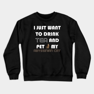 I Just Want to Drink Tea and Pet My Abyssinian Cat Crewneck Sweatshirt